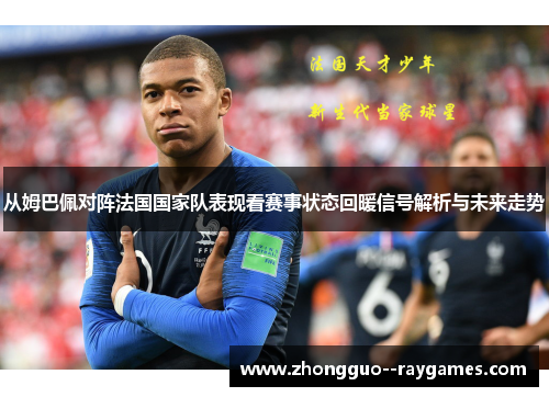 从姆巴佩对阵法国国家队表现看赛事状态回暖信号解析与未来走势 从姆巴佩对阵法国国家队表现看赛事状态回暖信号解析与未来走势