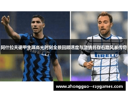 阿什拉夫德甲生涯高光时刻全景回顾速度与激情并存右路风暴传奇