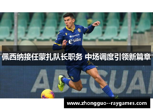 佩西纳接任蒙扎队长职务 中场调度引领新篇章 佩西纳接任蒙扎队长职务 中场调度引领新篇章