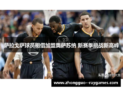 萨拉戈萨球员租借加盟奥萨苏纳 新赛季挑战新高峰 萨拉戈萨球员租借加盟奥萨苏纳 新赛季挑战新高峰